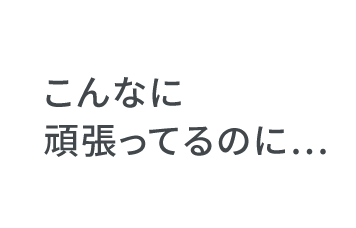 こんなに頑張っているのに